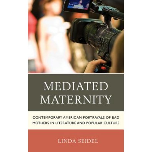 Mediated Maternity: Contemporary American Portrayals of Bad Mothers in Literature and Popular Culture Paperback, Lexington Books