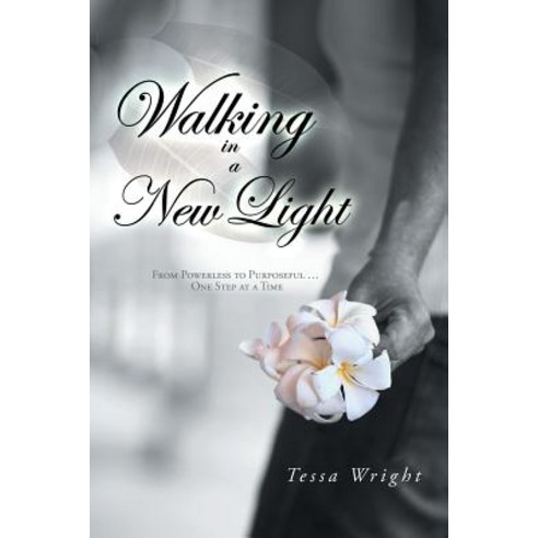 Walking in a New Light: From Powerless to Purposeful ... One Step at a Time Paperback, Balboa Press