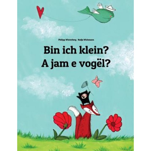 Bin Ich Klein? a Jam E Vogel?: Kinderbuch Deutsch-Albanisch (Zweisprachig/Bilingual) Paperback, Createspace Independent Publishing Platform