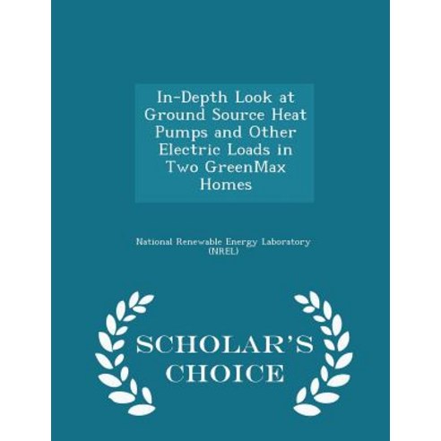 In-Depth Look at Ground Source Heat Pumps and Other Electric Loads in Two Greenmax Homes - Scholar''s Choice Edition Paperback