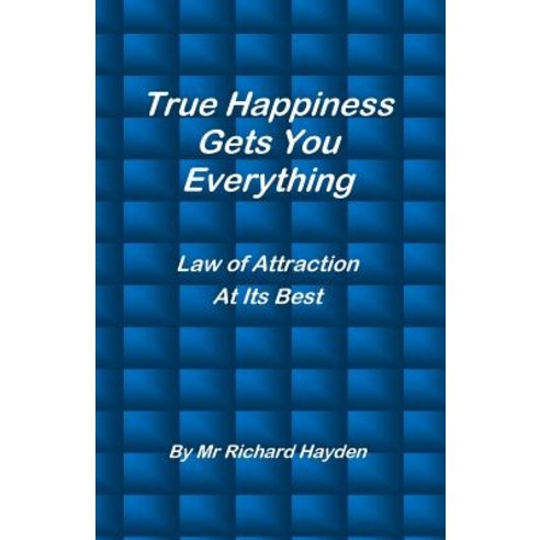 True Happiness Gets You Everything: Law of Attraction at Its Best Paperback, Createspace Independent Publishing Platform