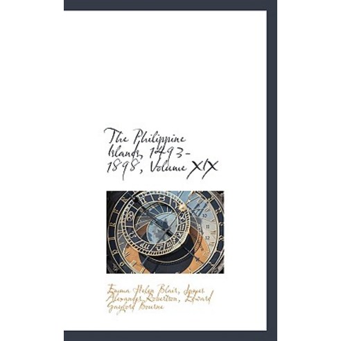 The Philippine Islands 1493-1898 Volume XIX Paperback, BiblioLife