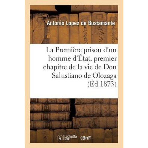 La Premiere Prison D''Un Homme D''Etat Premier Chapitre de La Vie de Don Salustiano de Olozaga Paperback, Hachette Livre Bnf