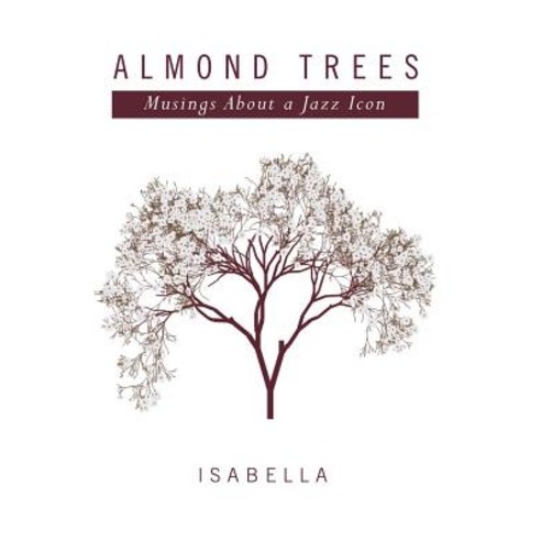 Almond Trees: Musings about a Jazz Icon Hardcover, Xlibris Corporation