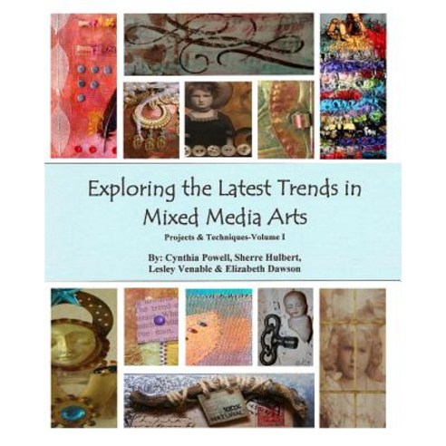 Exploring the Latest Trends in Mixed Media Arts: Projects & Techniques Paperback, Createspace Independent Publishing Platform