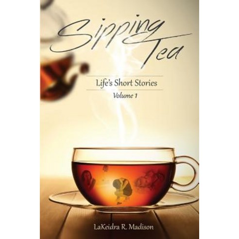 Sipping Tea: Life''s Short Stories Paperback, Createspace Independent Publishing Platform