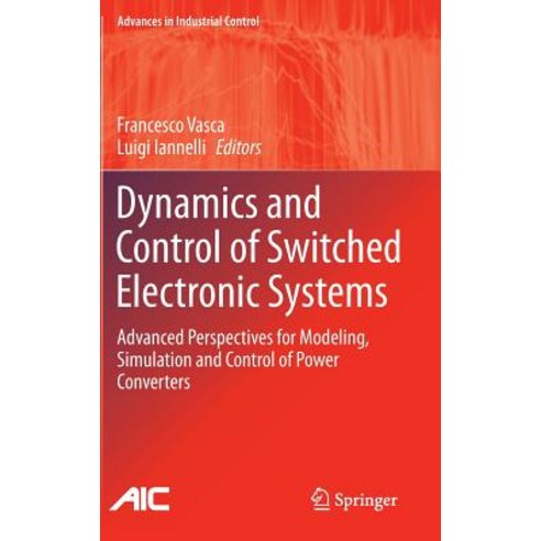 Dynamics and Control of Switched Electronic Systems: Advanced Perspectives for Modeling Simulation and Control of Power Converters Hardcover, Springer