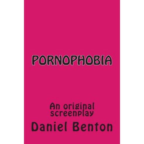 Pornophobia: An Original Screenplay Paperback, Createspace Independent Publishing Platform