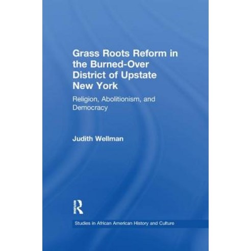 Grassroots Reform in the Burned-Over District of Upstate New York: Religion Abolitionism and Democracy Paperback, Routledge