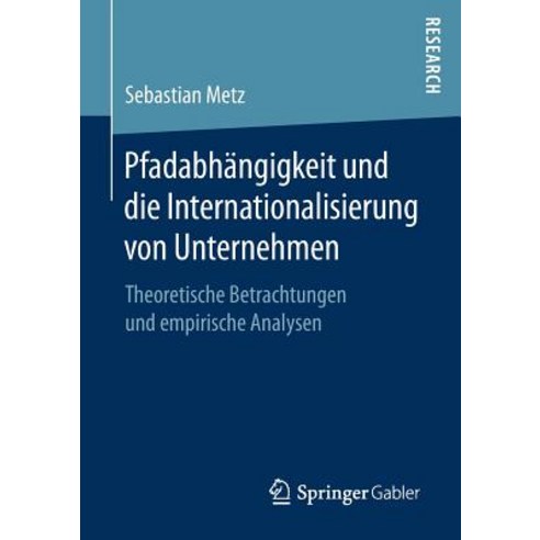 Pfadabhangigkeit Und Die Internationalisierung Von Unternehmen: Theoretische Betrachtungen Und Empirische Analysen Paperback, Springer Gabler