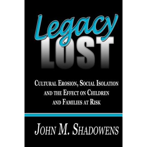 Legacy Lost: Cultural Erosion Social Isolation and the Effect on Children and Families at Risk Paperback, Createspace Independent Publishing Platform