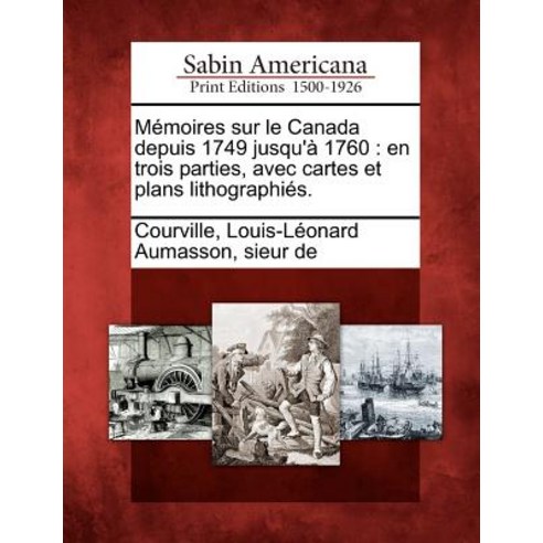 M Moires Sur Le Canada Depuis 1749 Jusqu'' 1760: En Trois Parties Avec Cartes Et Plans Lithographi S. Paperback, Gale Ecco, Sabin Americana