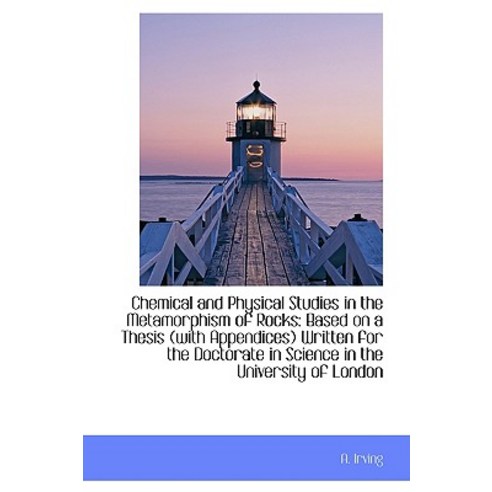 Chemical and Physical Studies in the Metamorphism of Rocks: Based on a Thesis with Appendices Writ Paperback, BiblioLife
