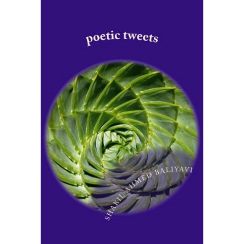 Poetic Tweets: By Shakil Amed Baliyavi Paperback, Createspace Independent Publishing Platform