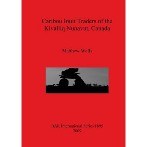Caribou Inuit Traders of the Kivalliq Nunavut Canada Paperback, British Archaeological Reports Oxford Ltd