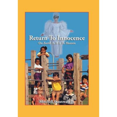 Return to Innocence on Earth as It Is in Heaven Hardcover, Authorhouse