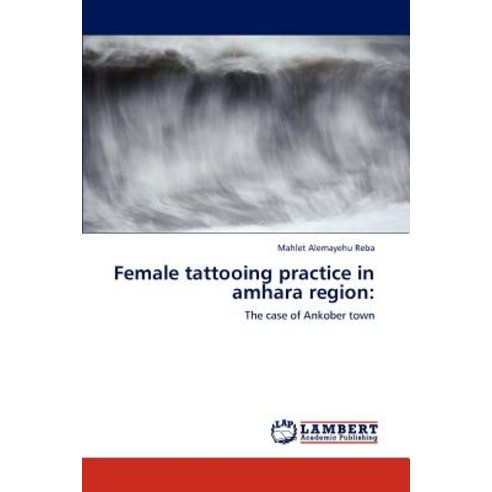 Female Tattooing Practice in Amhara Region Paperback, LAP Lambert Academic Publishing