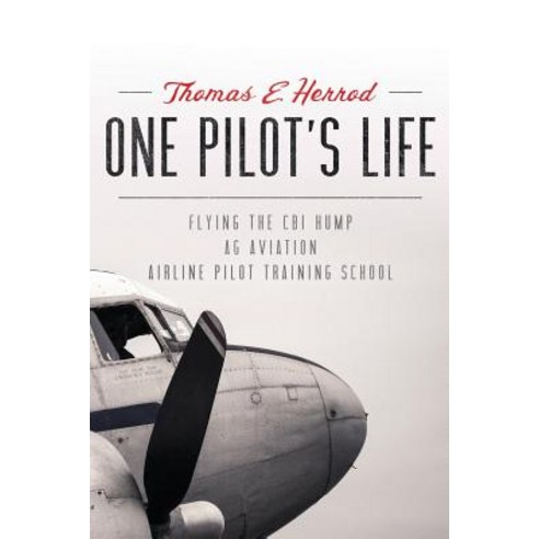 One Pilot''s Life: Flying the Cbi Hump - AG Aviation - Airline Pilot Traing School Paperback, Createspace Independent Publishing Platform