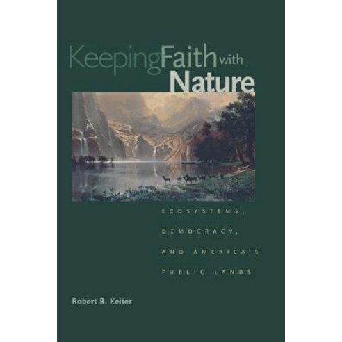 Keeping Faith with Nature: Ecosystems Democracy and America''s Public Lands Paperback, Yale University Press