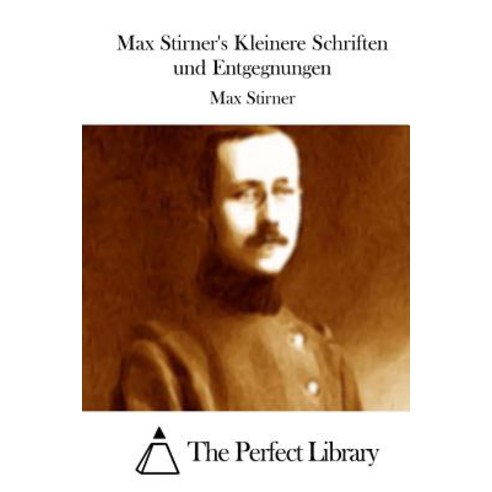 Max Stirner''s Kleinere Schriften Und Entgegnungen Paperback, Createspace Independent Publishing Platform