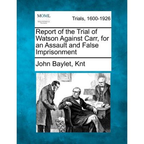 Report of the Trial of Watson Against Carr for an Assault and False Imprisonment Paperback, Gale Ecco, Making of Modern Law