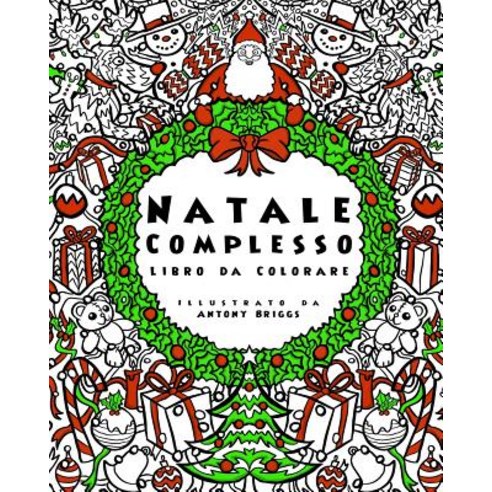 Natale Complesso - Libro Da Colorare: Divertimento Rilassante Per Adulti E Bambini Paperback, Createspace Independent Publishing Platform