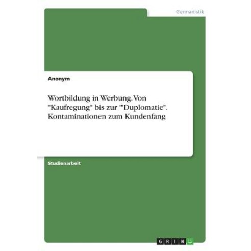 Wortbildung in Werbung. Von Kaufregung Bis Zur ''Duplomatie. Kontaminationen Zum Kundenfang Paperback, Grin Publishing