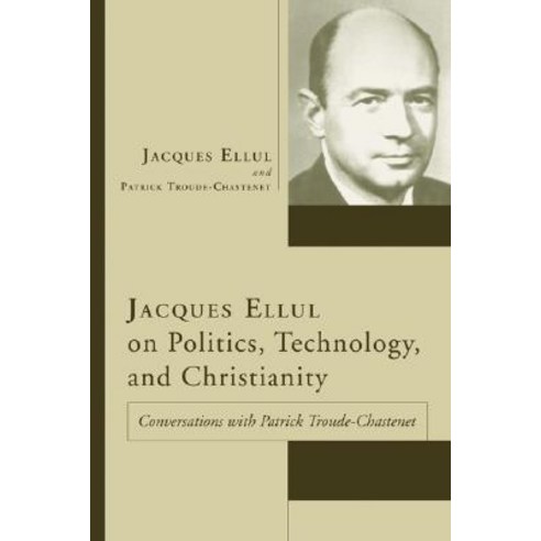 Jacques Ellul on Politics Technology and Christianity: Conversations with Patrick Troude-Chastenet Paperback, Wipf & Stock Publishers