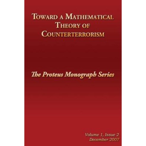 Toward a Mathematical Theory of Counterterrorism: The Proteus Monograph Series Paperback, Createspace