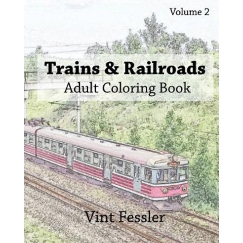 Trains & Railroads: Adult Coloring Book Volume 2: Train and Railroad Sketches for Coloring Paperback, Createspace Independent Publishing Platform