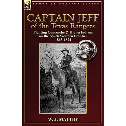 Captain Jeff of the Texas Rangers: Fighting Comanche & Kiowa Indians on the South Western Frontier 1863-1874 Paperback, Leonaur Ltd