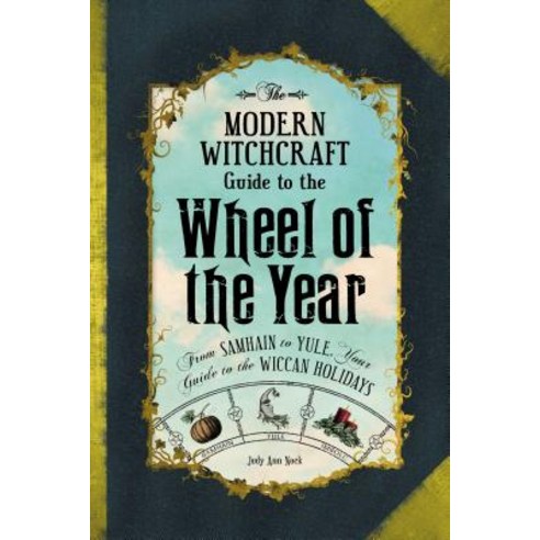 The Modern Witchcraft Guide to the Wheel of the Year: From Samhain to Yule Your Guide to the Wiccan Holidays Hardcover, Adams Media Corporation