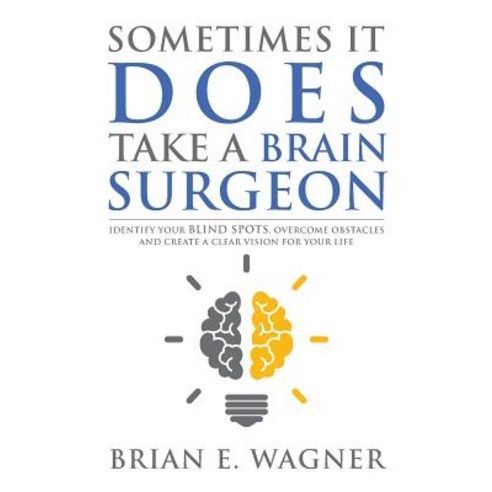 Sometimes It Does Take a Brain Surgeon: Identify Your Blind Spots Overcome Your Obstacles and Achieve Vision Paperback, Author Academy Elite