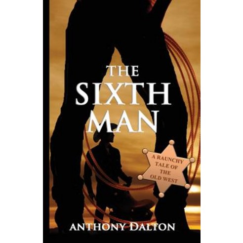 The Sixth Man: A Raunchy Tale of the Old West Paperback, Createspace Independent Publishing Platform