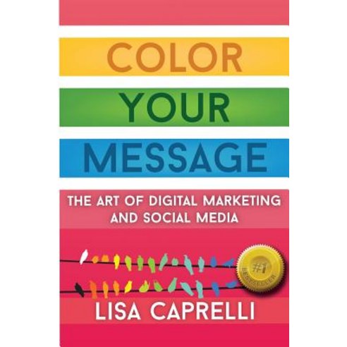 Color Your Message: The Art of Digital Marketing & Social Media Paperback, Createspace Independent Publishing Platform
