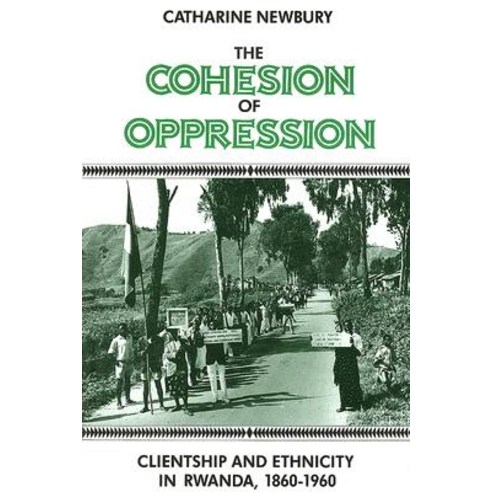 The Cohesion of Oppression: Clientship and Ethnicity in Rwanda 1860-1960 Paperback, Columbia University Press