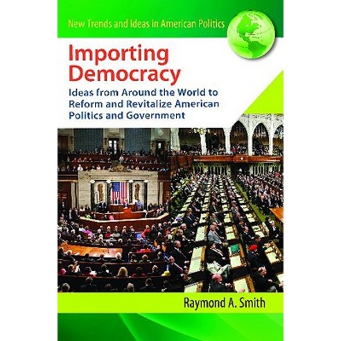 Importing Democracy: Ideas from Around the World to Reform and Revitalize American Politics and Government Hardcover, Praeger Publishers