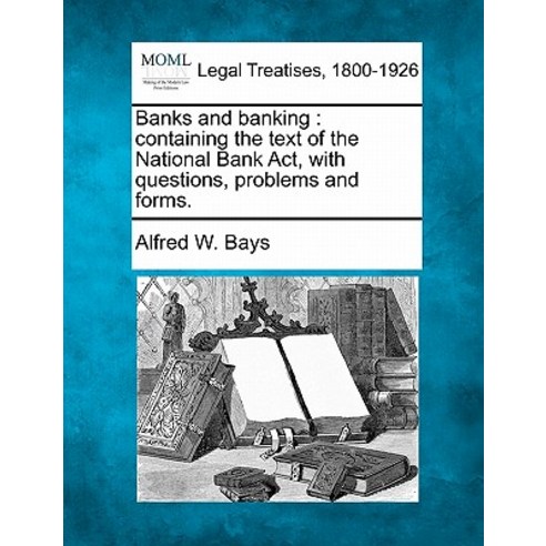 Banks and Banking: Containing the Text of the National Bank ACT with ...