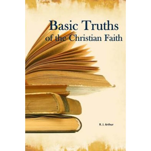 Basic Truths: Of the Christian Faith Paperback, Createspace Independent Publishing Platform