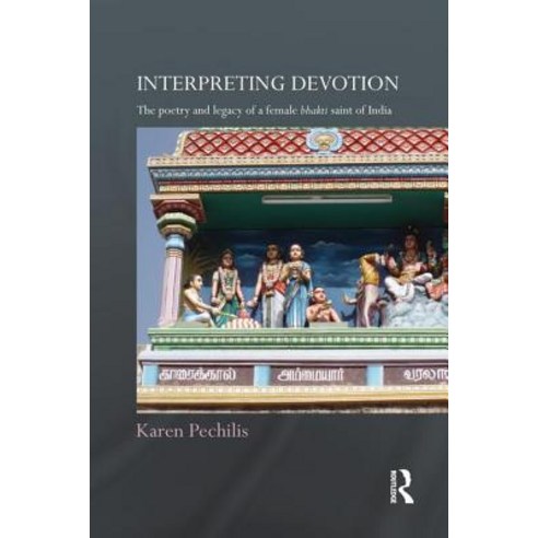 Interpreting Devotion: The Poetry and Legacy of a Female Bhakti Saint of India Paperback, Routledge