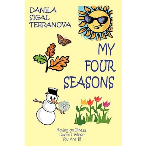 My Four Seasons: Having an Illness Doesn''t Mean You Are Ill Hardcover, Authorhouse