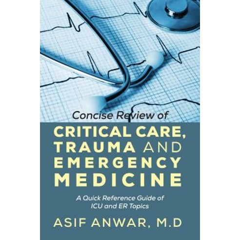 Concise Review of Critical Care Trauma and Emergency Medicine: A Quick Reference Guide of ICU and Er Topics Paperback, Outskirts Press