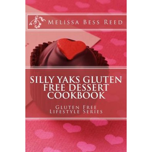 Silly Yaks Gluten Free Dessert Cookbook Paperback, Createspace