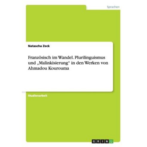 Franzosisch Im Wandel. Plurilinguismus Und "Malinkisierung" in Den Werken Von Ahmadou Kourouma Paperback, Grin Publishing