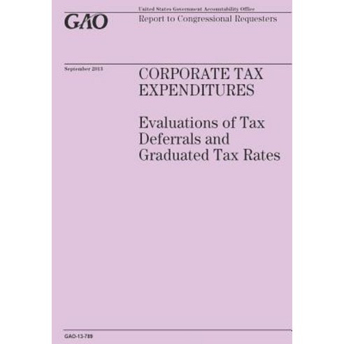 Corporate Tax Expenditures: Evaluations of Tax Deferrals and Graduated Tax Rates Paperback, Createspace Independent Publishing Platform