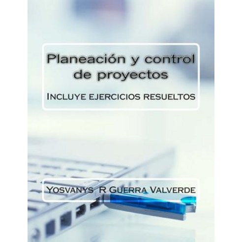 Planeacion y Control de Proyectos: Incluye Ejercicios Resueltos Paperback, Createspace Independent Publishing Platform