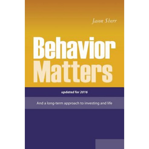 Behavior Matters: And a Long Term Approach to Investing and Life Paperback, Xlibris