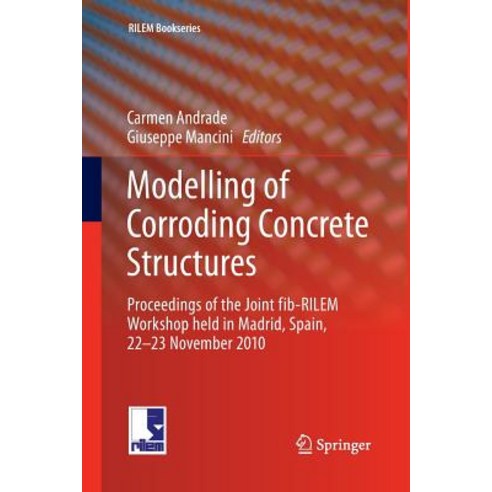 Modelling of Corroding Concrete Structures: Proceedings of the Joint Fib-Rilem Workshop Held in Madrid Spain 22-23 November 2010 Paperback, Springer