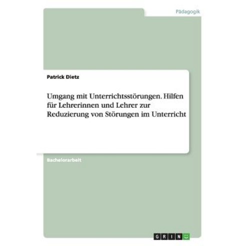 Umgang Mit Unterrichtsstorungen. Hilfen Fur Lehrerinnen Und Lehrer Zur Reduzierung Von Storungen Im Unterricht Paperback, Grin Publishing