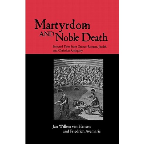 Martyrdom and Noble Death: Selected Texts from Graeco-Roman Jewish and Christian Antiquity Paperback, Routledge